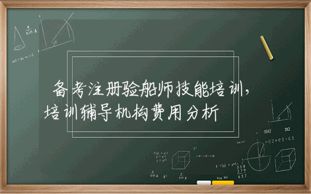 备考注册验船师技能培训,培训辅导机构费用分析