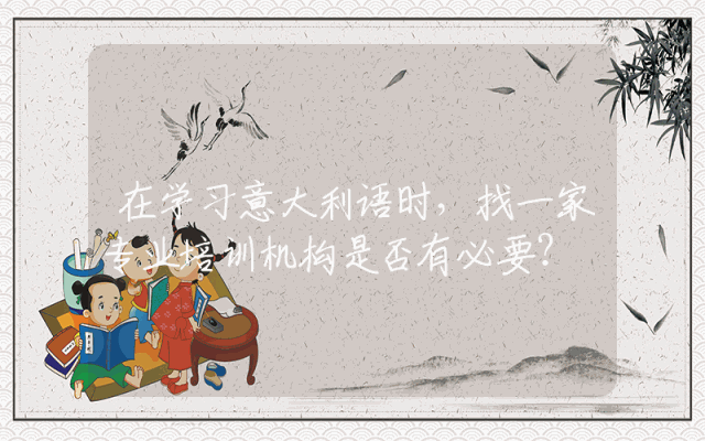 在学习意大利语时,找一家专业培训机构是否有必要?